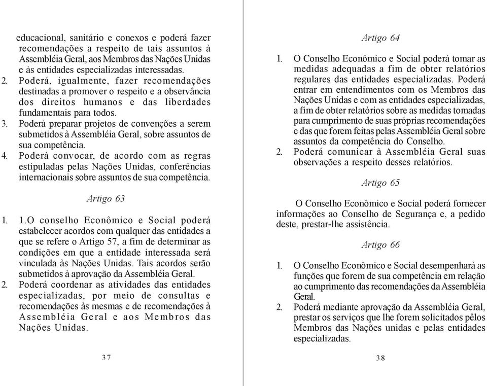 Poderá preparar projetos de convenções a serem submetidos à Assembléia Geral, sobre assuntos de sua competência. 4.