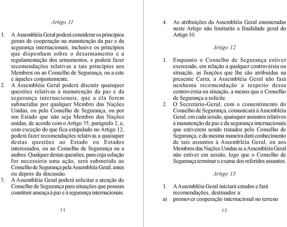 regulamentação dos armamentos, e poderá fazer recomendações relativas a tais princípios aos Membros ou ao Conselho de Segurança, ou a este e àqueles conjuntamente. 2.