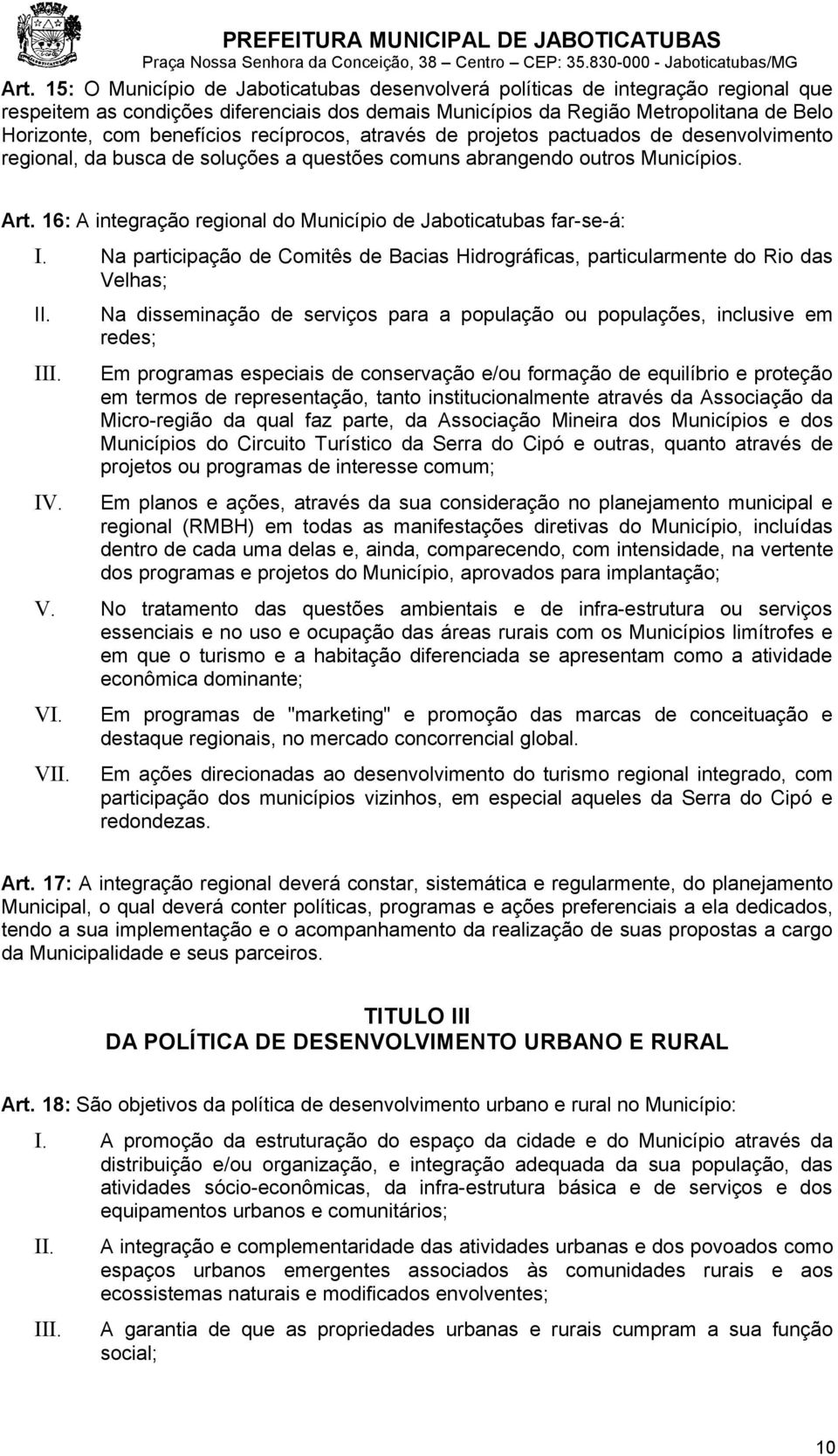 16: A integração regional do Município de Jaboticatubas far-se-á: I. Na participação de Comitês de Bacias Hidrográficas, particularmente do Rio das Velhas; I IV.