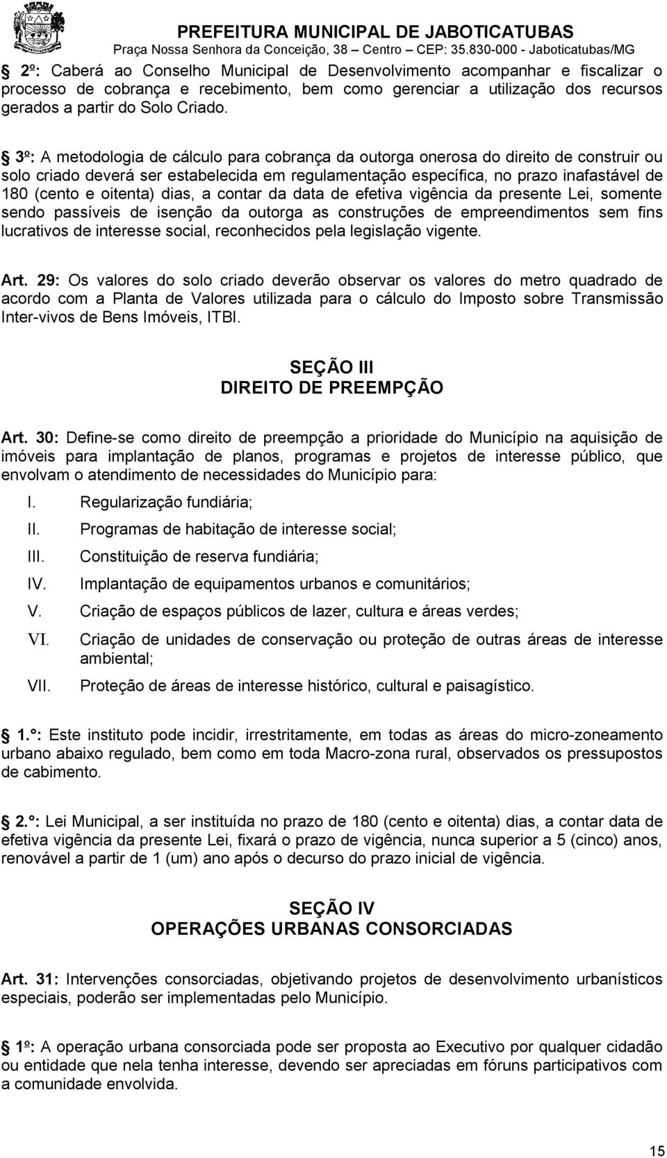 oitenta) dias, a contar da data de efetiva vigência da presente Lei, somente sendo passíveis de isenção da outorga as construções de empreendimentos sem fins lucrativos de interesse social,