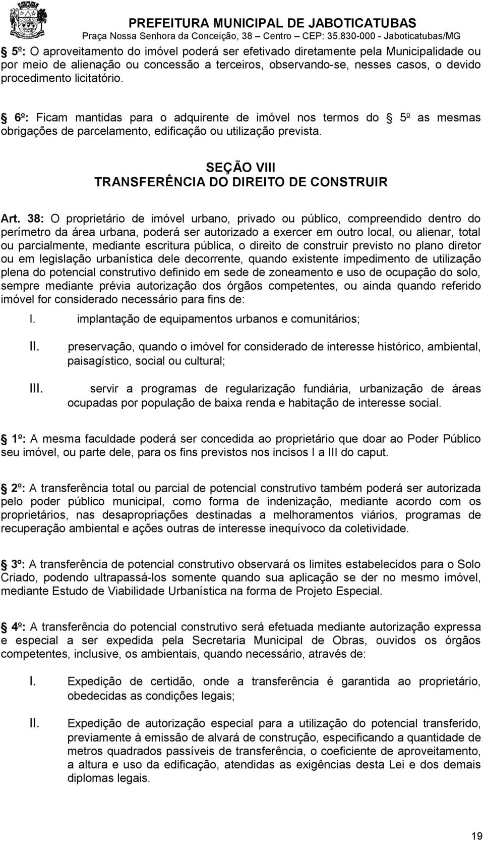 38: O proprietário de imóvel urbano, privado ou público, compreendido dentro do perímetro da área urbana, poderá ser autorizado a exercer em outro local, ou alienar, total ou parcialmente, mediante