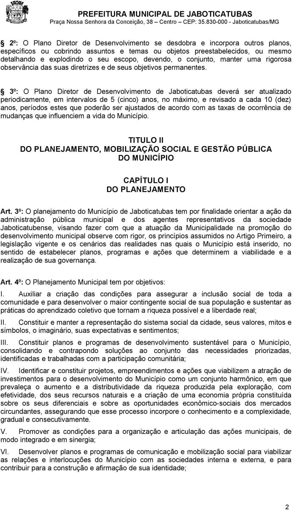 3 o : O Plano Diretor de Desenvolvimento de Jaboticatubas deverá ser atualizado periodicamente, em intervalos de 5 (cinco) anos, no máximo, e revisado a cada 10 (dez) anos, períodos estes que poderão