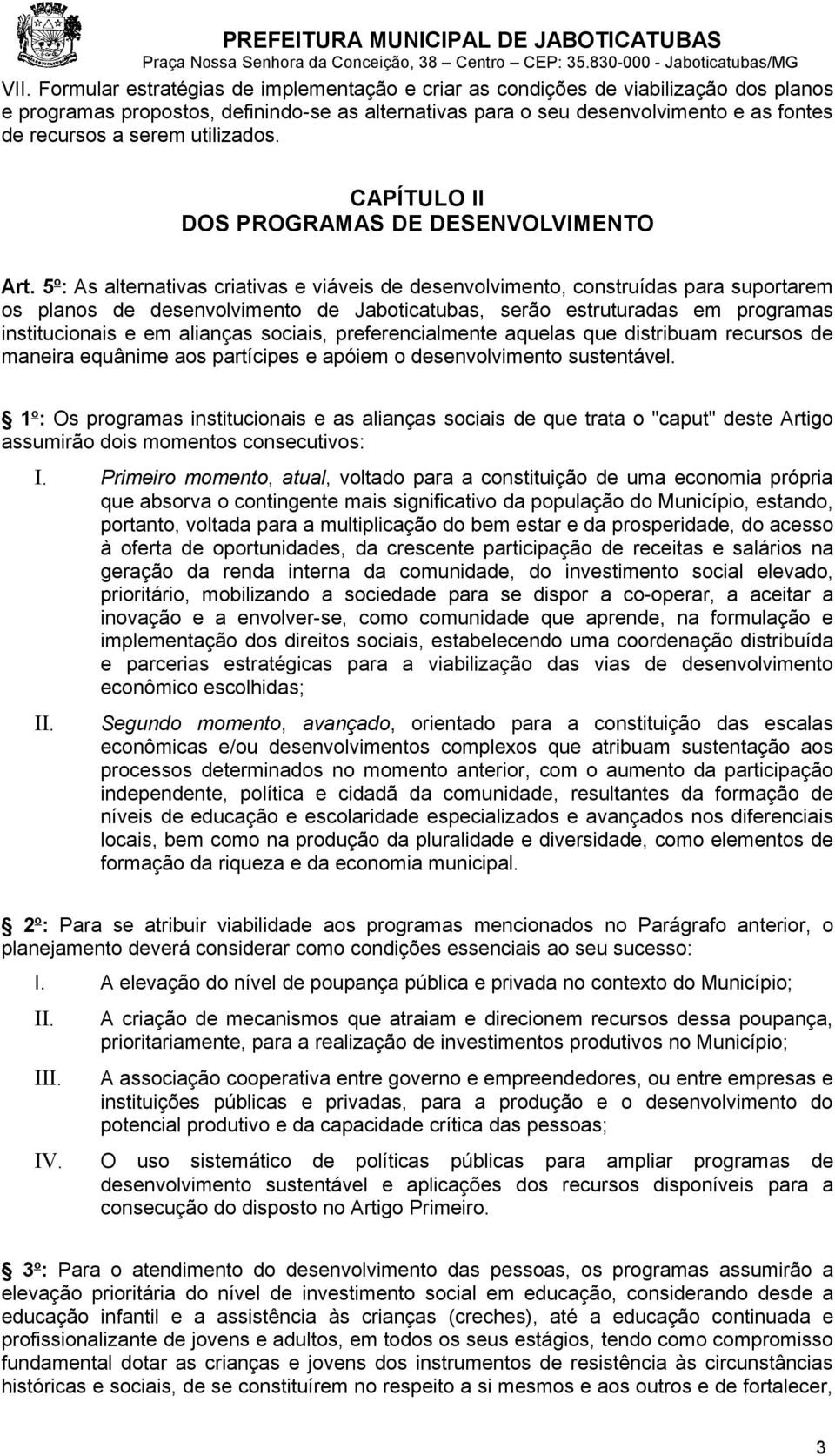 5 o : As alternativas criativas e viáveis de desenvolvimento, construídas para suportarem os planos de desenvolvimento de Jaboticatubas, serão estruturadas em programas institucionais e em alianças