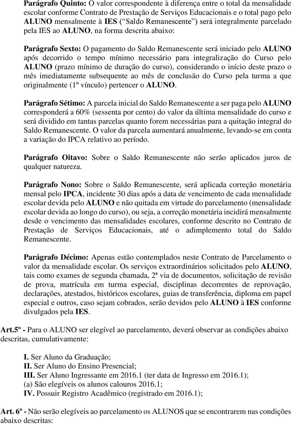 necessário para integralização do Curso pelo ALUNO (prazo mínimo de duração do curso), considerando o início deste prazo o mês imediatamente subsequente ao mês de conclusão do Curso pela turma a que