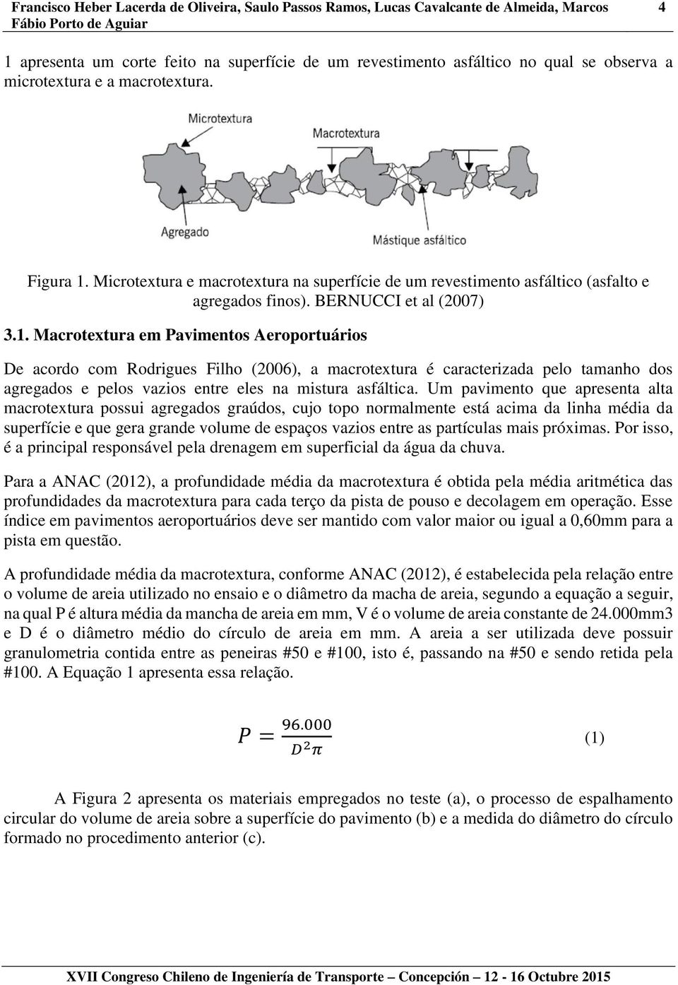 Macrotextura em Pavimentos Aeroportuários De acordo com Rodrigues Filho (2006), a macrotextura é caracterizada pelo tamanho dos agregados e pelos vazios entre eles na mistura asfáltica.