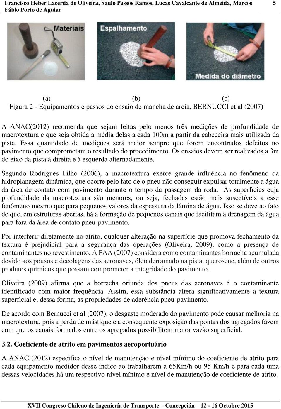 da pista. Essa quantidade de medições será maior sempre que forem encontrados defeitos no pavimento que comprometam o resultado do procedimento.