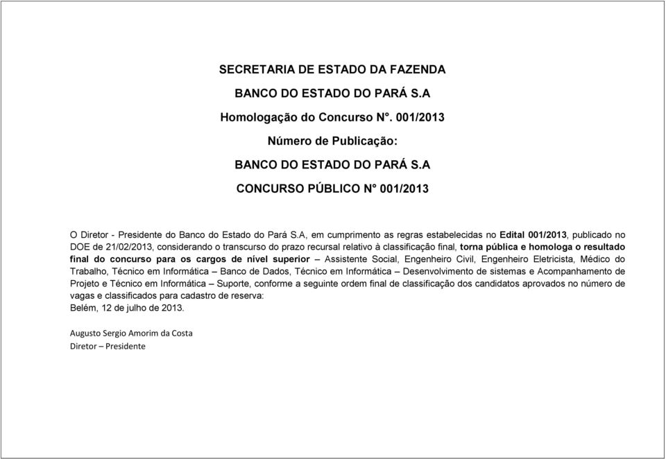 A, em cumprimento as regras estabelecidas no Edital 001/2013, publicado no DOE de 21/02/2013, considerando o transcurso do prazo recursal relativo à classificação final, torna pública e homologa o