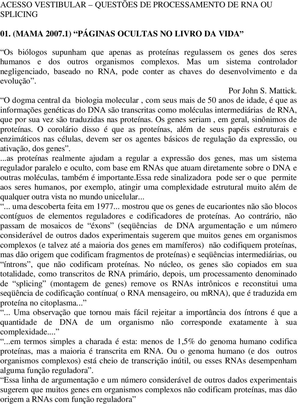 Mas um sistema controlador negligenciado, baseado no RNA, pode conter as chaves do desenvolvimento e da evolução. Por John S. Mattick.