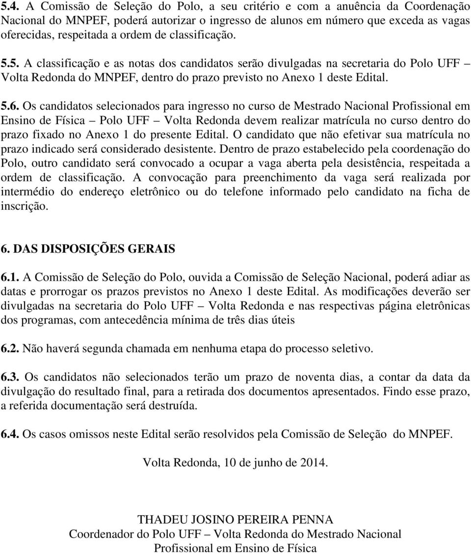 Os candidatos selecionados para ingresso no curso de Mestrado Nacional Profissional em Ensino de Física Polo UFF Volta Redonda devem realizar matrícula no curso dentro do prazo fixado no Anexo 1 do