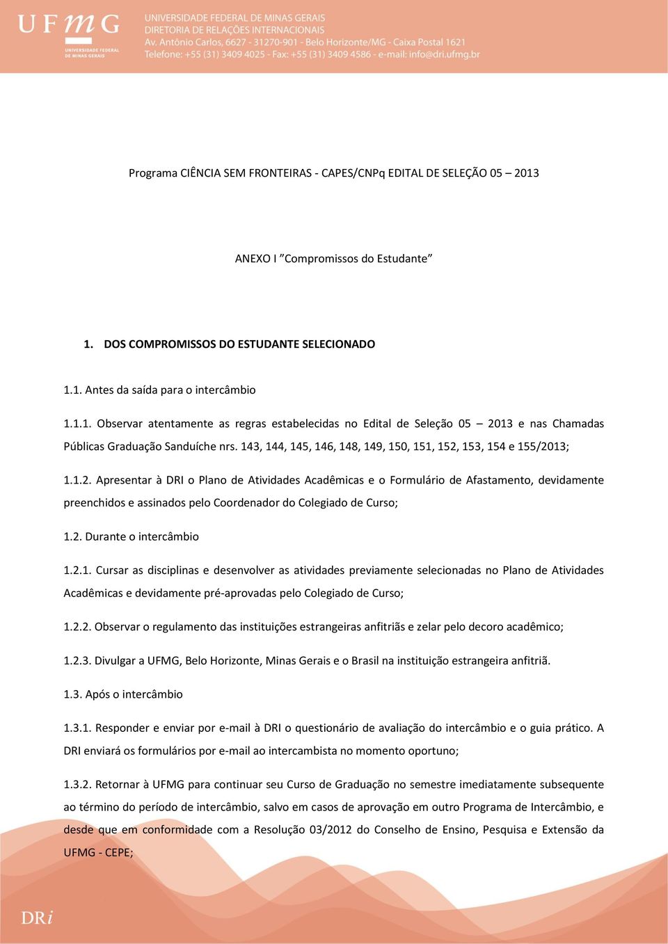 153, 154 e 155/2013; 1.1.2. Apresentar à DRI o Plano de Atividades Acadêmicas e o Formulário de Afastamento, devidamente preenchidos e assinados pelo Coordenador do Colegiado de Curso; 1.2. Durante o intercâmbio 1.