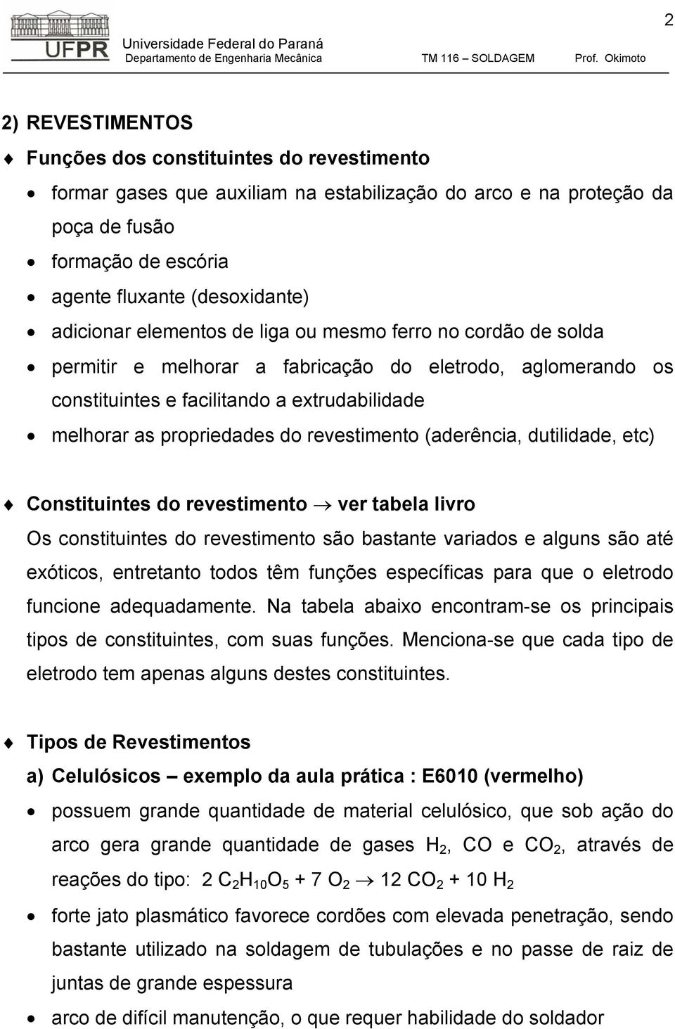 revestimento (aderência, dutilidade, etc) Constituintes do revestimento ver tabela livro Os constituintes do revestimento são bastante variados e alguns são até exóticos, entretanto todos têm funções