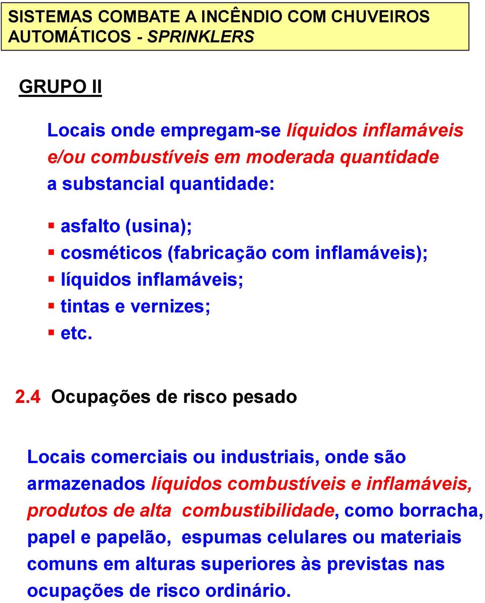 4 Ocupações de risco pesado Locais comerciais ou industriais, onde são armazenados líquidos combustíveis e inflamáveis, produtos