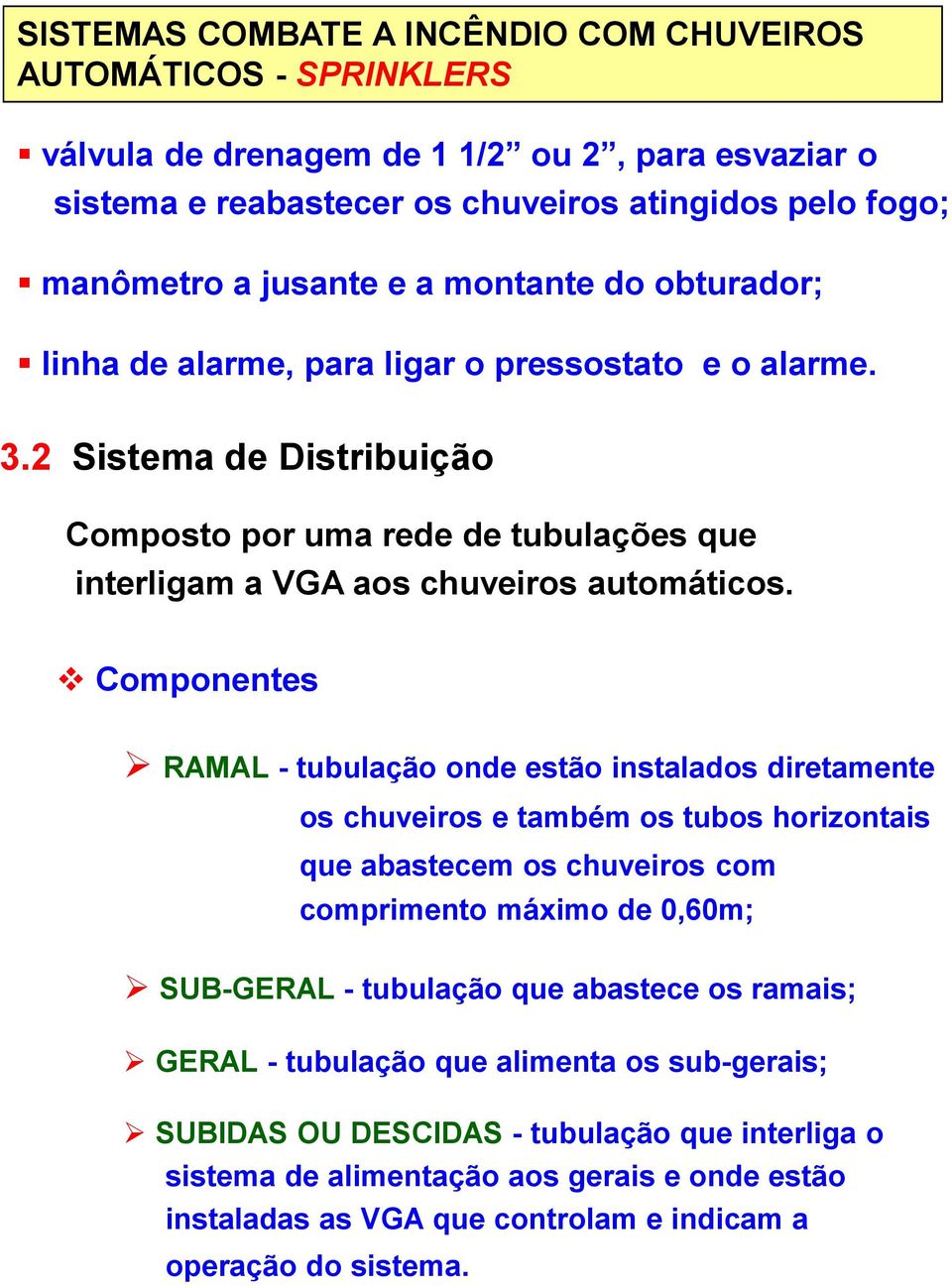 Componentes RAMAL - tubulação onde estão instalados diretamente os chuveiros e também os tubos horizontais que abastecem os chuveiros com comprimento máximo de 0,60m; SUB-GERAL -