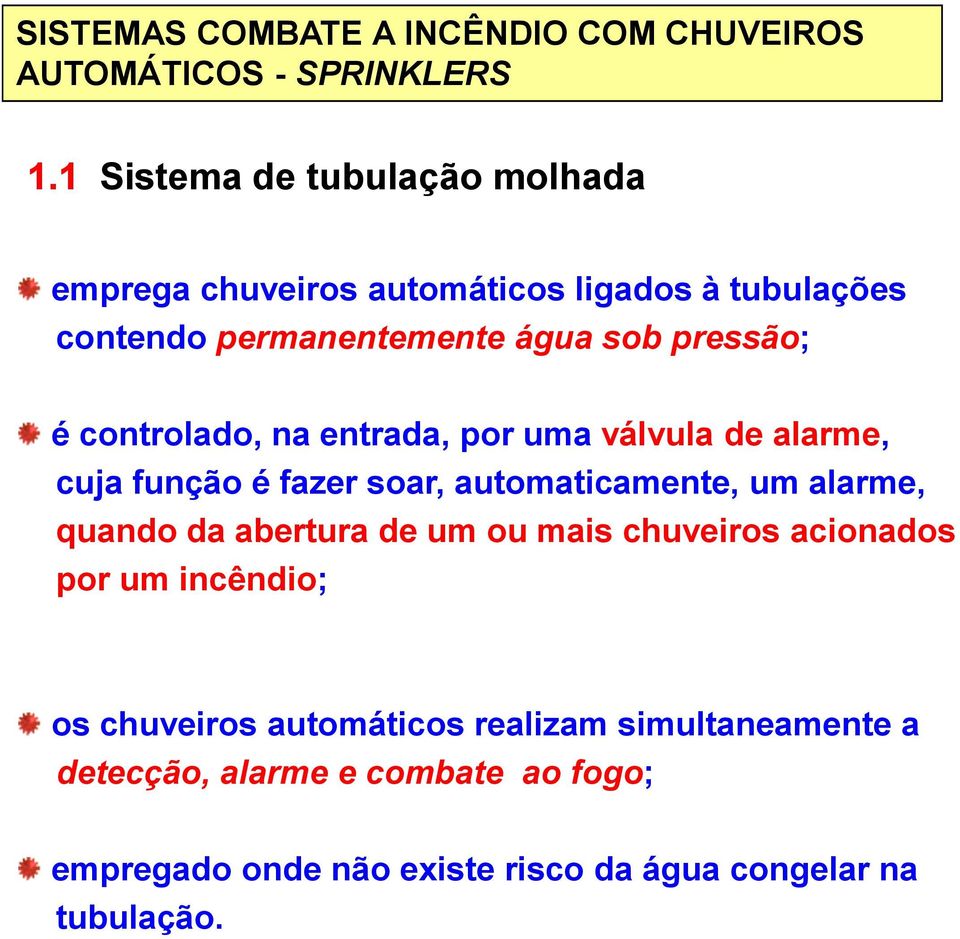 alarme, quando da abertura de um ou mais chuveiros acionados por um incêndio; os chuveiros automáticos realizam