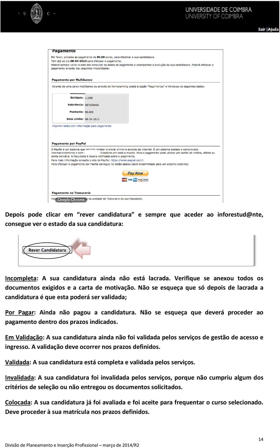 Não se esqueça que deverá proceder ao pagamento dentro dos prazos indicados. Em Validação: A sua candidatura ainda não foi validada pelos serviços de gestão de acesso e ingresso.