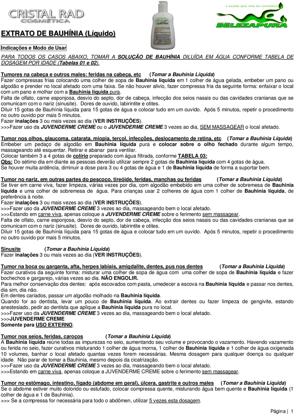 local afetado com uma faixa. Se não houver alivio, fazer compressa fria da seguinte forma: enfaixar o local com um pano e molhar com a Bauhinia líquida pura.