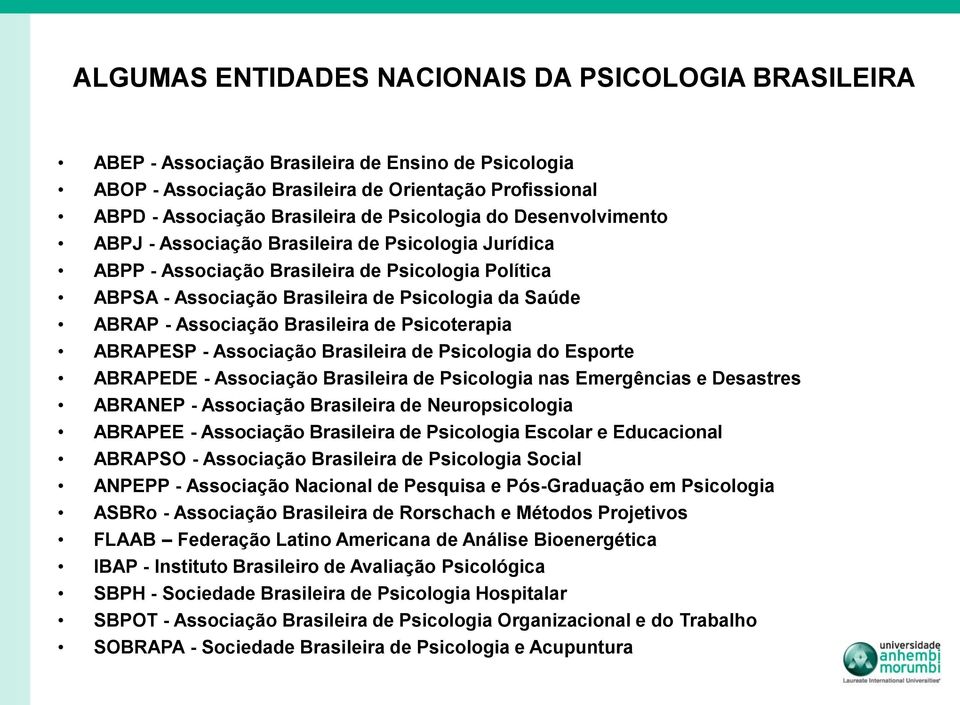 Associação Brasileira de Psicoterapia ABRAPESP - Associação Brasileira de Psicologia do Esporte ABRAPEDE - Associação Brasileira de Psicologia nas Emergências e Desastres ABRANEP - Associação