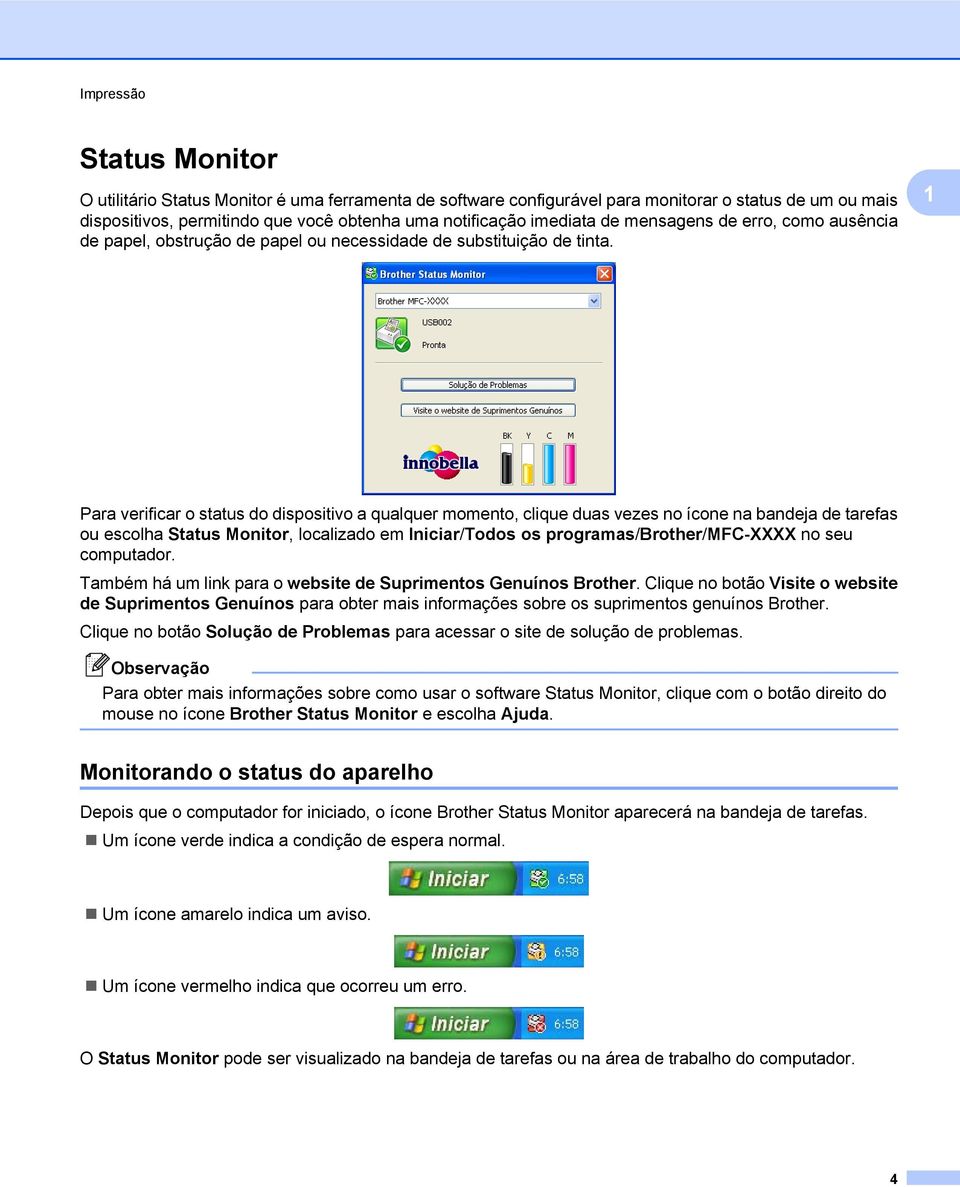 1 Para verificar o status do dispositivo a qualquer momento, clique duas vezes no ícone na bandeja de tarefas ou escolha Status Monitor, localizado em Iniciar/Todos os programas/brother/mfc-xxxx no