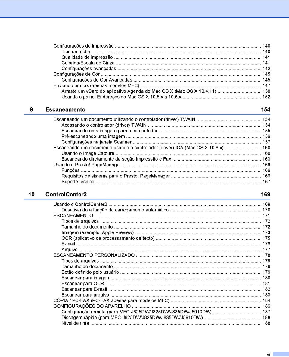 .. 150 Usando o painel Endereços do Mac OS X 10.5.x a 10.6.x... 152 9 Escaneamento 154 Escaneando um documento utilizando o controlador (driver) TWAIN... 154 Acessando o controlador (driver) TWAIN.