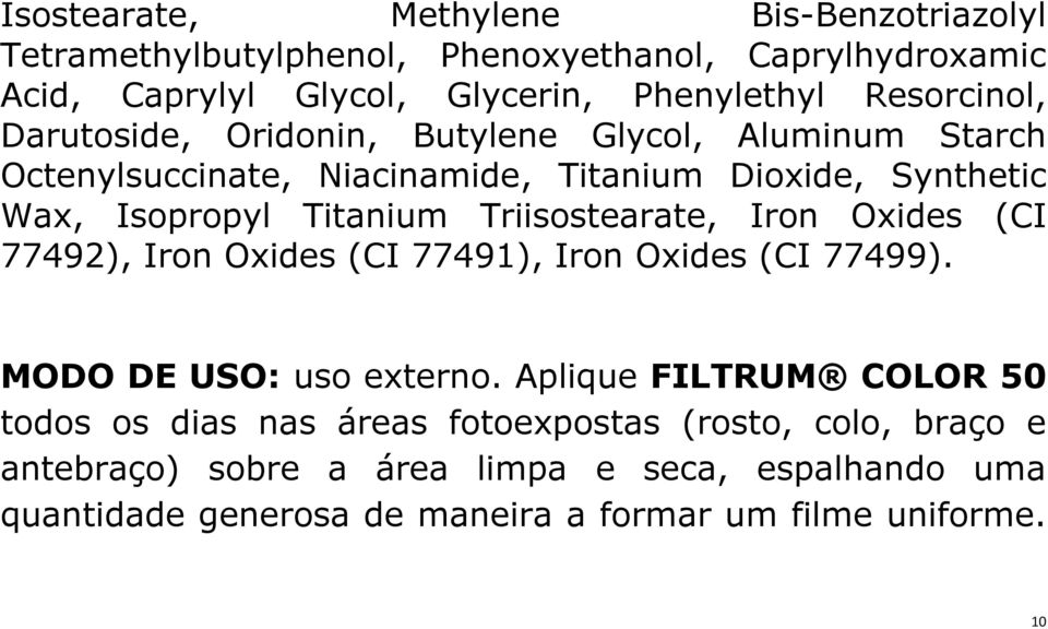 Triisostearate, Iron Oxides (CI 77492), Iron Oxides (CI 77491), Iron Oxides (CI 77499). MODO DE USO: uso externo.