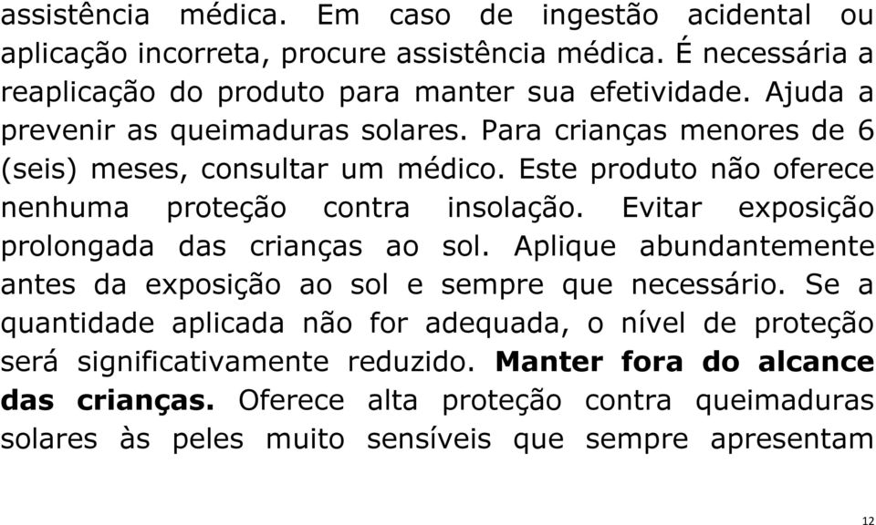 Evitar exposição prolongada das crianças ao sol. Aplique abundantemente antes da exposição ao sol e sempre que necessário.