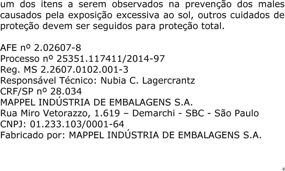 001-3 Responsável Técnico: Nubia C. Lagercrantz CRF/SP nº 28.034 MAPPEL INDÚSTRIA DE EMBALAGENS S.A. Rua Miro Vetorazzo, 1.