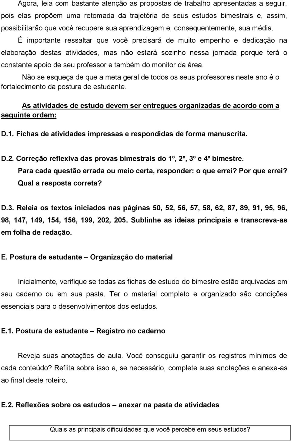 É importante ressaltar que você precisará de muito empenho e dedicação na elaboração destas atividades, mas não estará sozinho nessa jornada porque terá o constante apoio de seu professor e também do