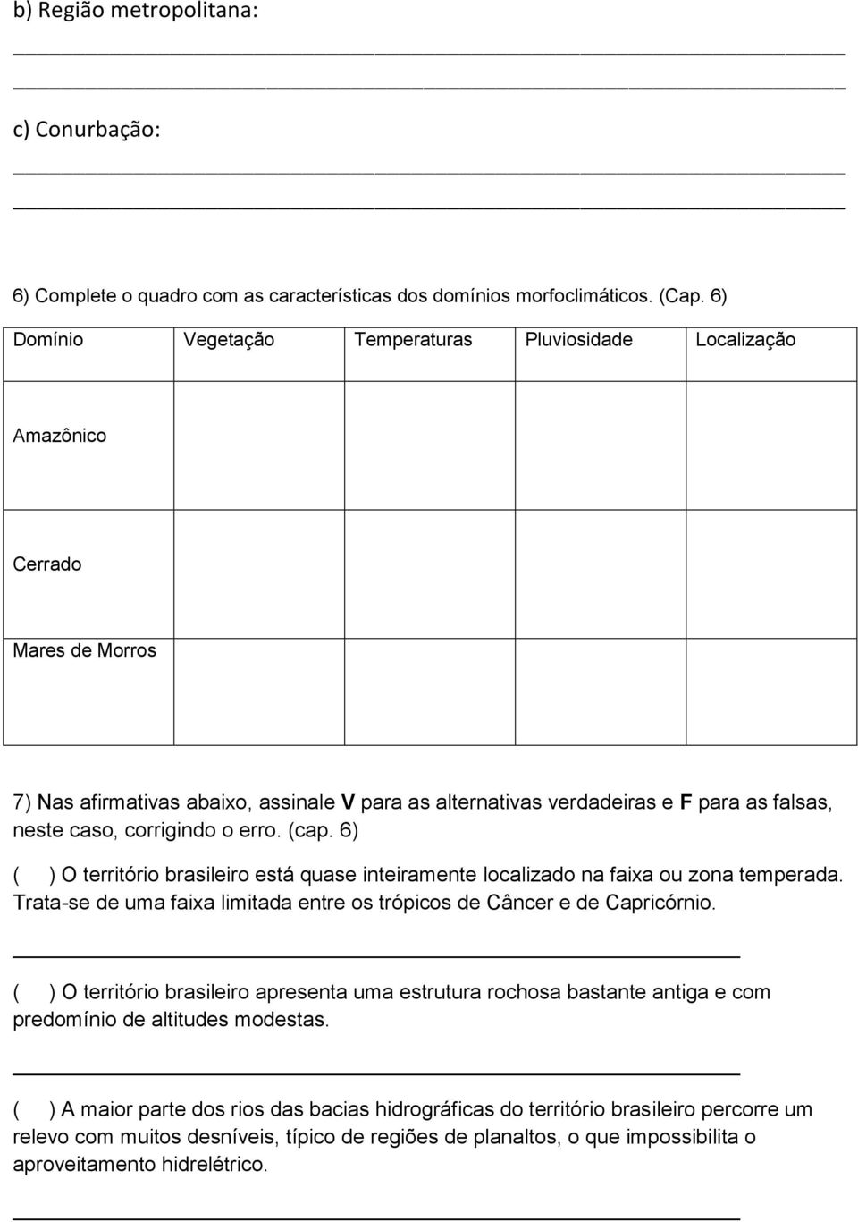 corrigindo o erro. (cap. 6) ( ) O território brasileiro está quase inteiramente localizado na faixa ou zona temperada. Trata-se de uma faixa limitada entre os trópicos de Câncer e de Capricórnio.