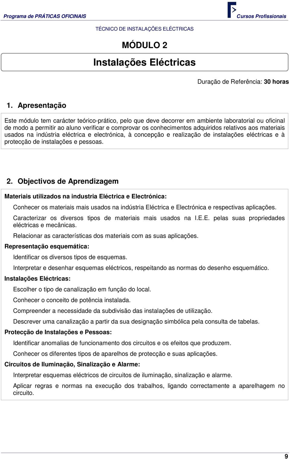 relativos aos materiais usados na indústria eléctrica e electrónica, à concepção e realização de instalações eléctricas e à protecção de instalações e pessoas. 2.