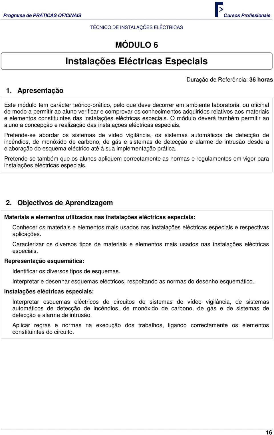 conhecimentos adquiridos relativos aos materiais e elementos constituintes das instalações eléctricas especiais.