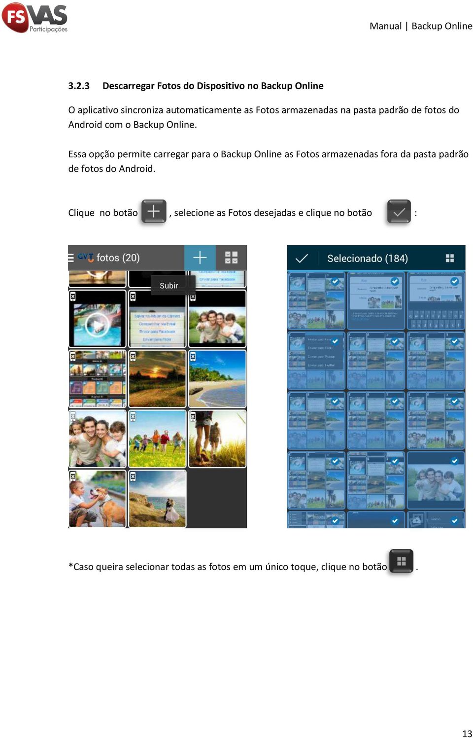Essa opção permite carregar para o Backup Online as Fotos armazenadas fora da pasta padrão de fotos do