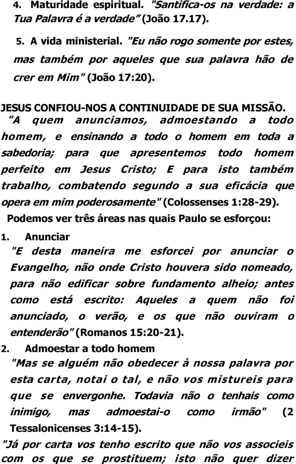 "A quem anunciamos, admoestando a todo homem, e ensinando a todo o homem em toda a sabedoria; para que apresentemos todo homem perfeito em Jesus Cristo; E para isto também trabalho, combatendo