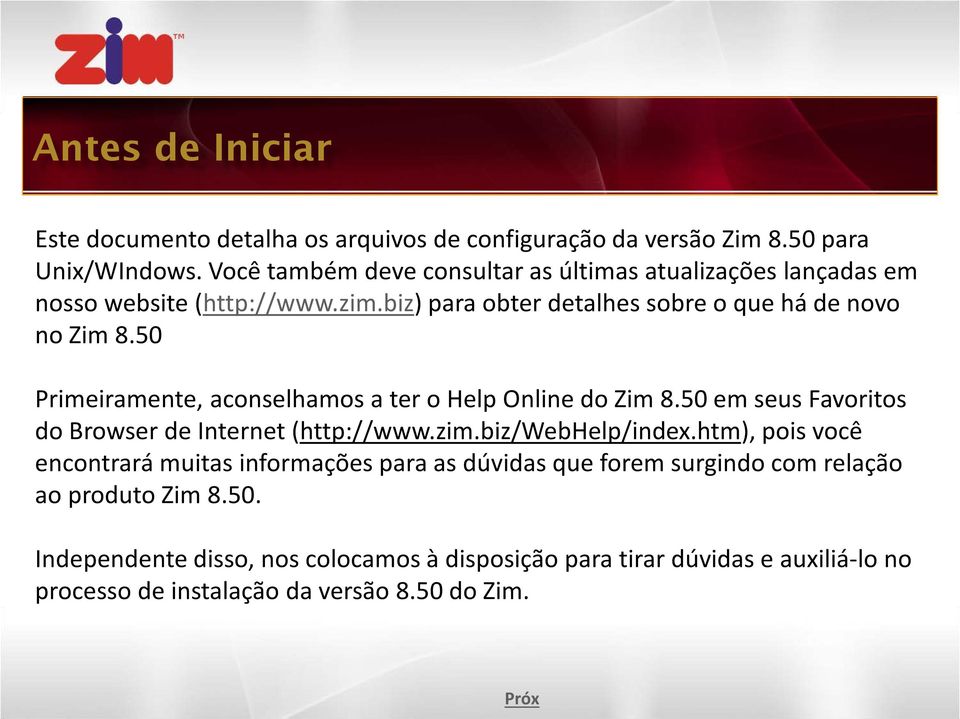 50 Primeiramente, aconselhamos a ter o Help Online do Zim 8.50 em seus Favoritos do Browser de Internet (http://www.zim.biz/webhelp/index.