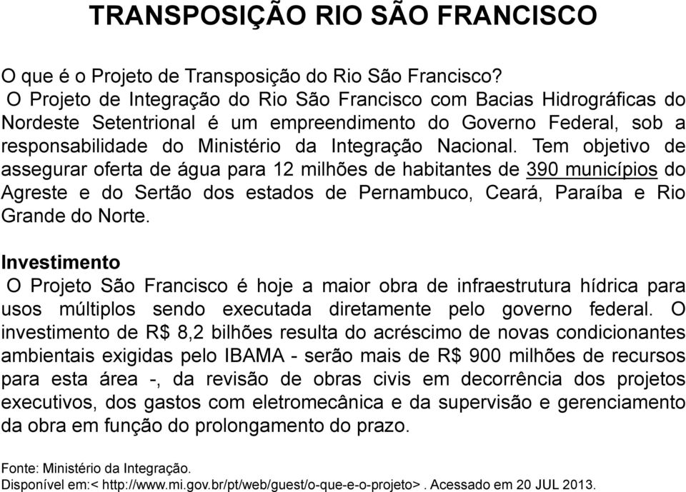 Tem objetivo de assegurar oferta de água para 12 milhões de habitantes de 390 municípios do Agreste e do Sertão dos estados de Pernambuco, Ceará, Paraíba e Rio Grande do Norte.