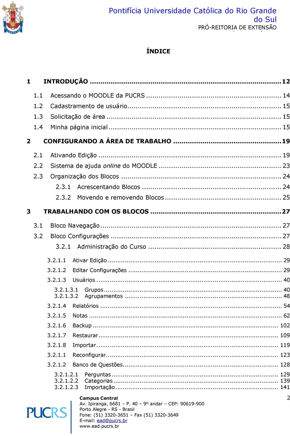 .. 25 3 TRABALHANDO COM OS BLOCOS... 27 3.1 Blc Navegaçã... 27 3.2 Blc Cnfigurações... 27 3.2.1 Administraçã d Curs... 28 3.2.1.1 Ativar Ediçã... 29 3.2.1.2 Editar Cnfigurações... 29 3.2.1.3 Usuáris.