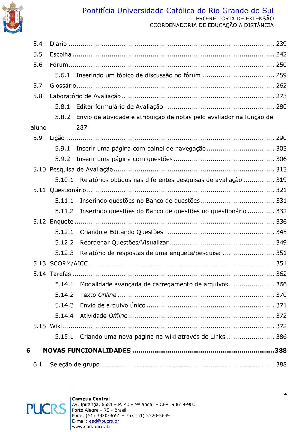 .. 306 5.10 Pesquisa de Avaliaçã... 313 5.10.1 Relatóris btids nas diferentes pesquisas de avaliaçã... 319 5.11 Questinári... 321 5.11.1 Inserind questões n Banc de questões... 331 5.11.2 Inserind questões d Banc de questões n questinári.