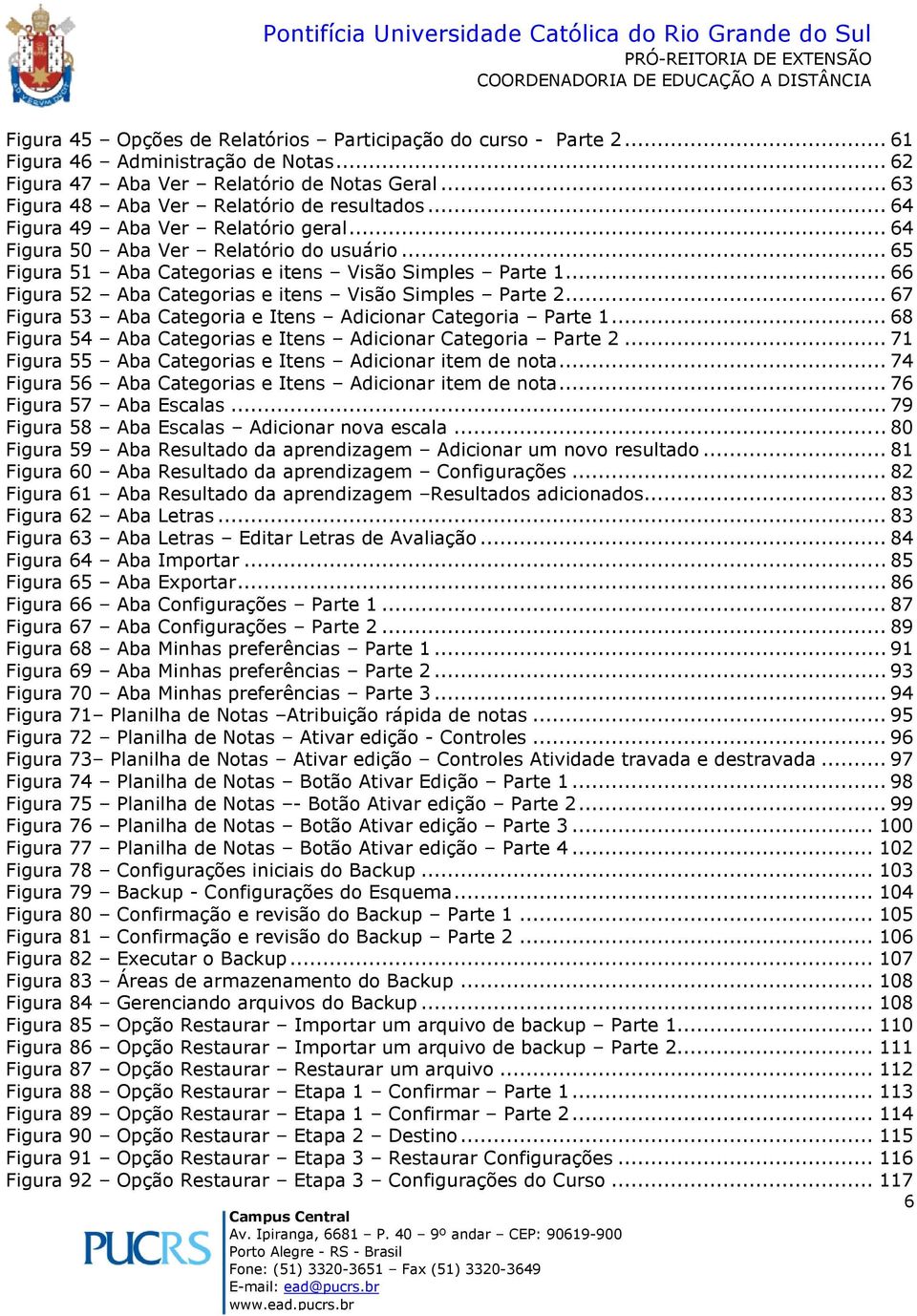 .. 66 Figura 52 Aba Categrias e itens Visã Simples Parte 2... 67 Figura 53 Aba Categria e Itens Adicinar Categria Parte 1... 68 Figura 54 Aba Categrias e Itens Adicinar Categria Parte 2.