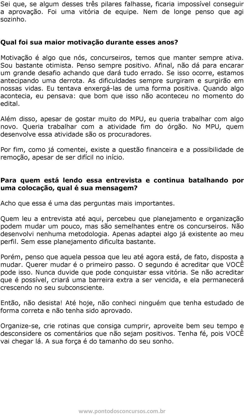 Afinal, não dá para encarar um grande desafio achando que dará tudo errado. Se isso ocorre, estamos antecipando uma derrota. As dificuldades sempre surgiram e surgirão em nossas vidas.