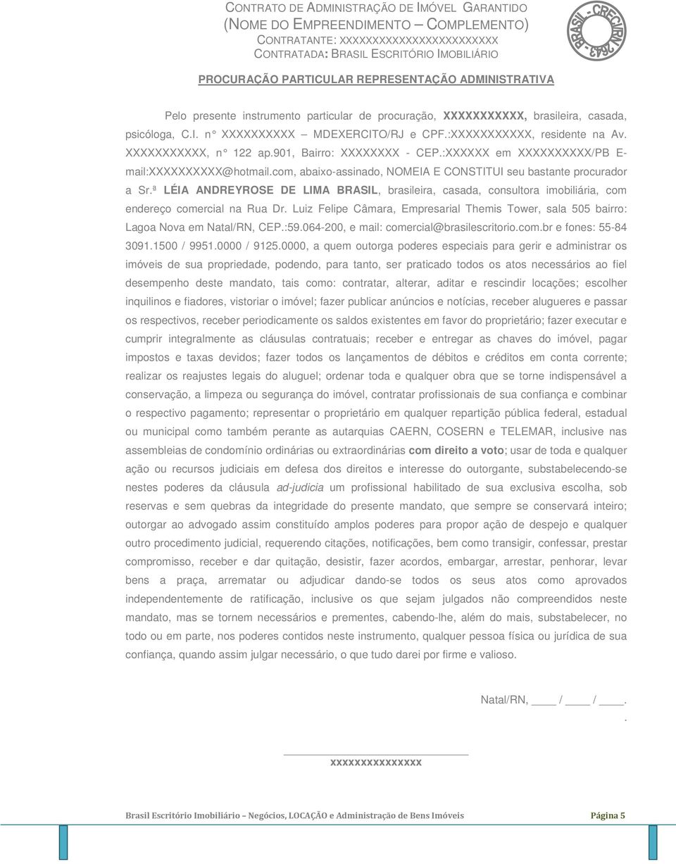 com, abaixo-assinado, NOMEIA E CONSTITUI seu bastante procurador a Sr.ª LÉIA ANDREYROSE DE LIMA BRASIL, brasileira, casada, consultora imobiliária, com endereço comercial na Rua Dr.