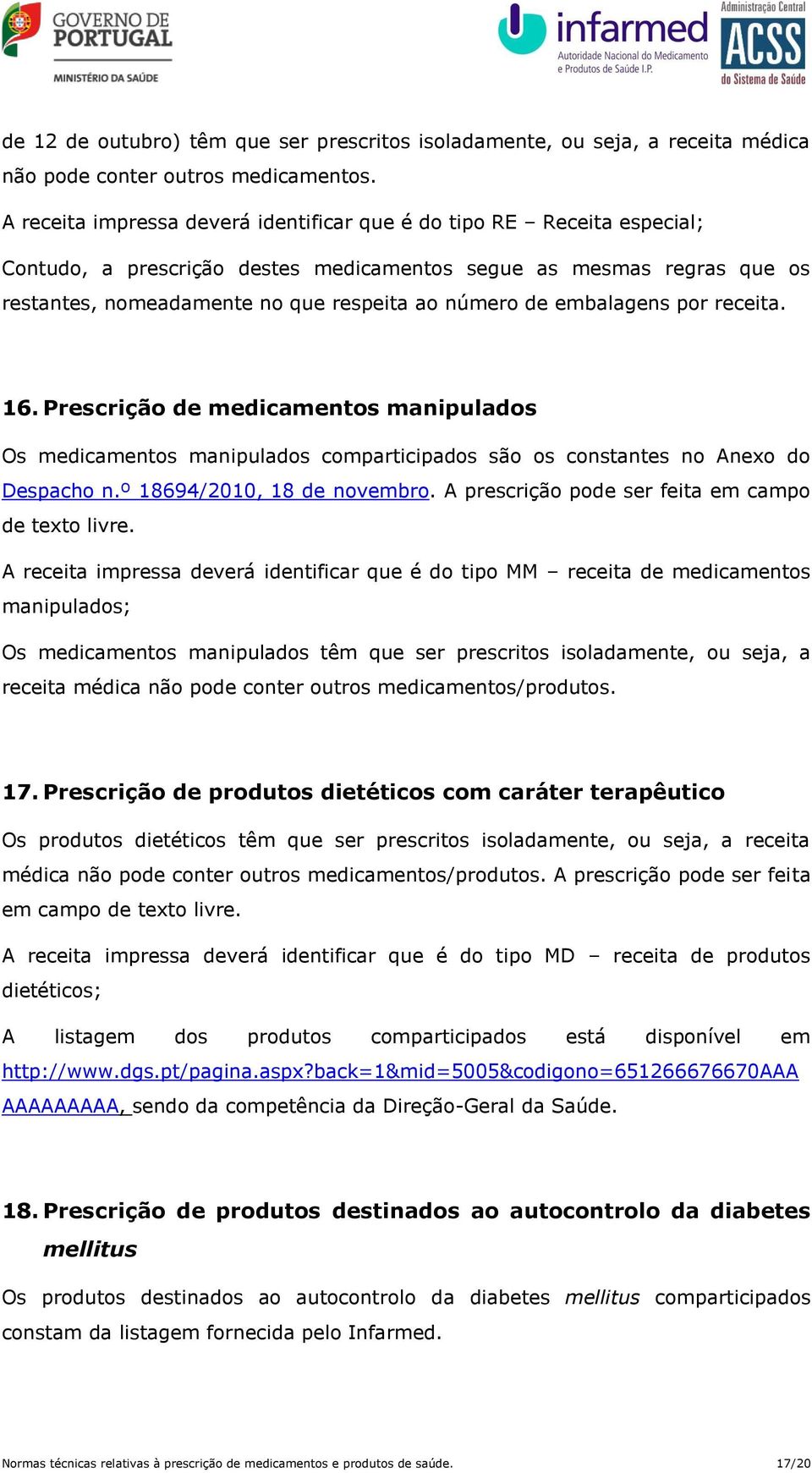 embalagens por receita. 16. Prescrição de medicamentos manipulados Os medicamentos manipulados comparticipados são os constantes no Anexo do Despacho n.º 18694/2010, 18 de novembro.