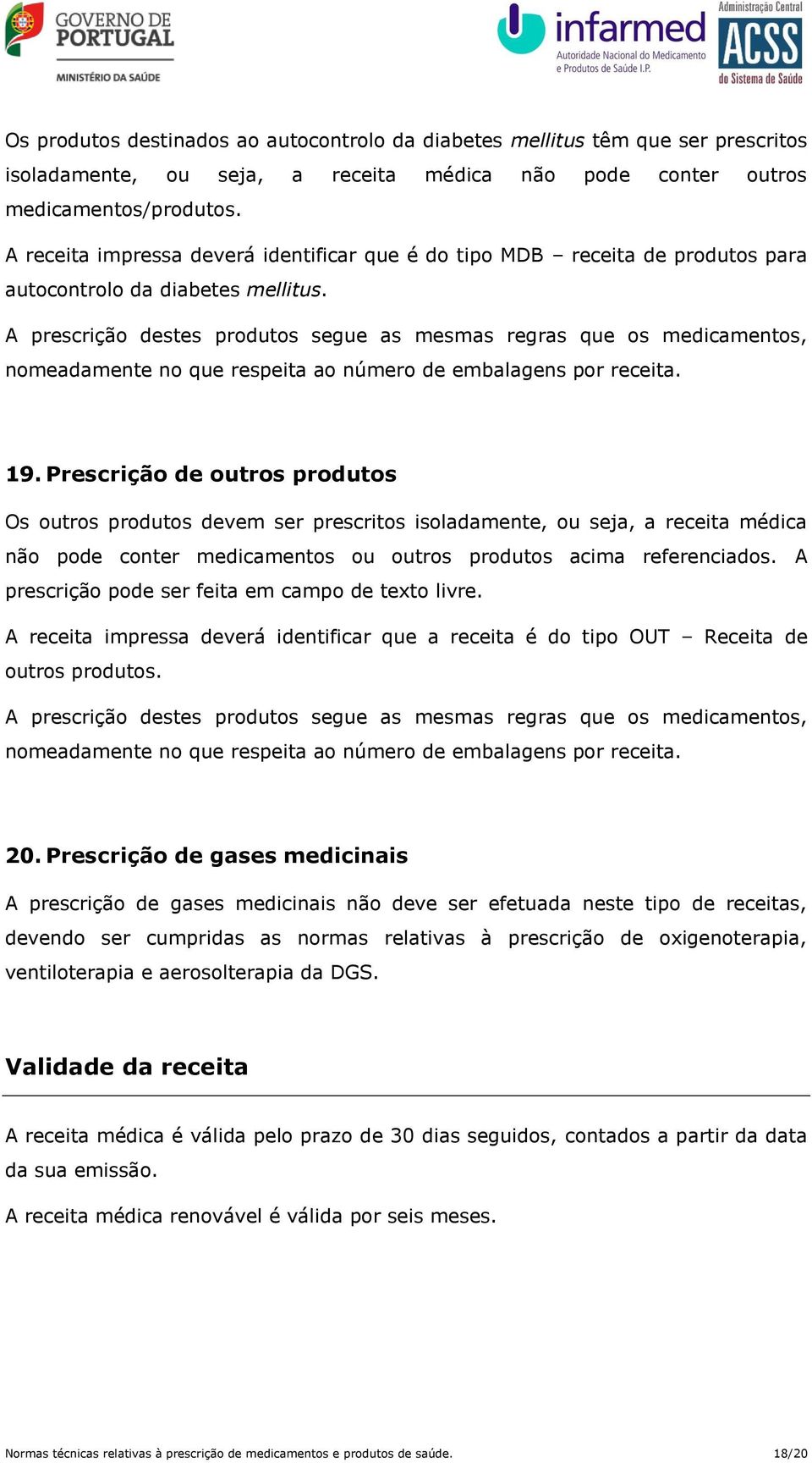 A prescrição destes produtos segue as mesmas regras que os medicamentos, nomeadamente no que respeita ao número de embalagens por receita. 19.