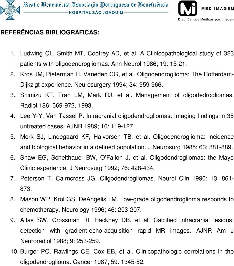Radiol 186: 569-972, 1993. 4. Lee Y-Y, Van Tassel P. Intracranial oligodendrogliomas: Imaging findings in 35 untreated cases. AJNR 1989; 10: 119-127. 5. Mork SJ, Lindegaard KF, Halvorsen TB, et al.