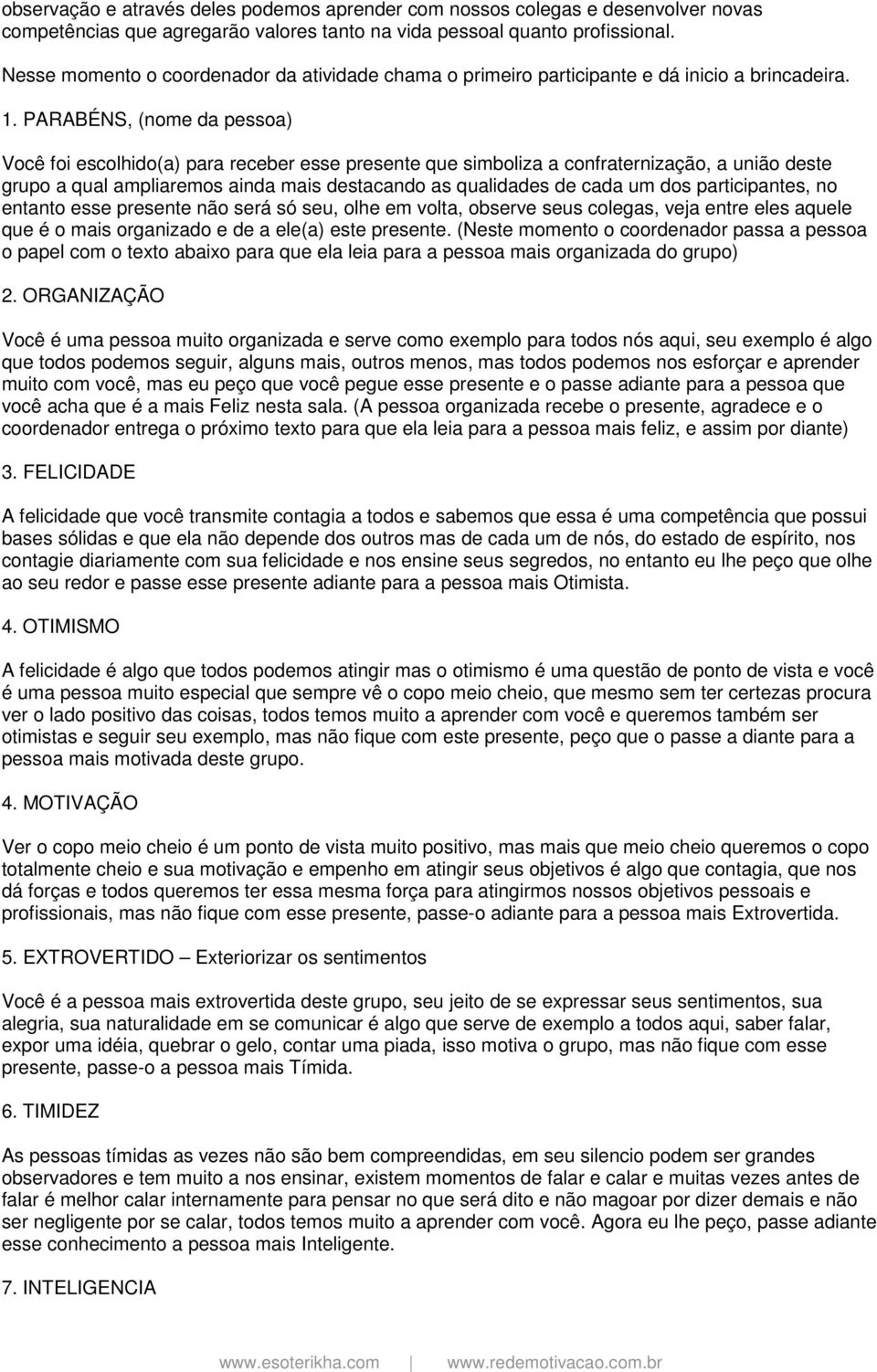 PARABÉNS, (nome da pessoa) Você foi escolhido(a) para receber esse presente que simboliza a confraternização, a união deste grupo a qual ampliaremos ainda mais destacando as qualidades de cada um dos