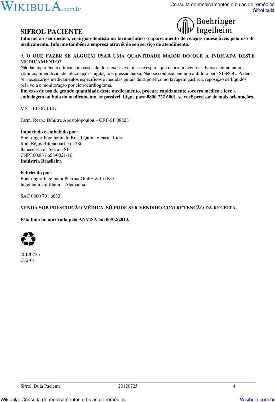 Não há experiência clínica com casos de dose excessiva, mas se espera que ocorram eventos adversos como enjoo, vômitos, hiperatividade, alucinações, agitação e pressão baixa.