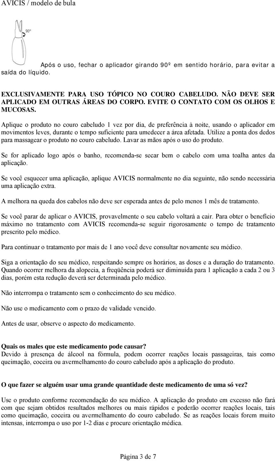 Aplique o produto no couro cabeludo 1 vez por dia, de preferência à noite, usando o aplicador em movimentos leves, durante o tempo suficiente para umedecer a área afetada.