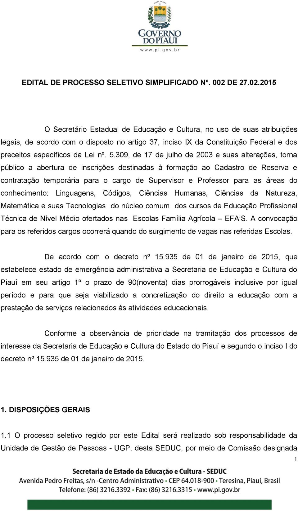 2015 O Secretário Estadual de Educação e Cultura, no uso de suas atribuições legais, de acordo com o disposto no artigo 37, inciso IX da Constituição Federal e dos preceitos específicos da Lei nº. 5.