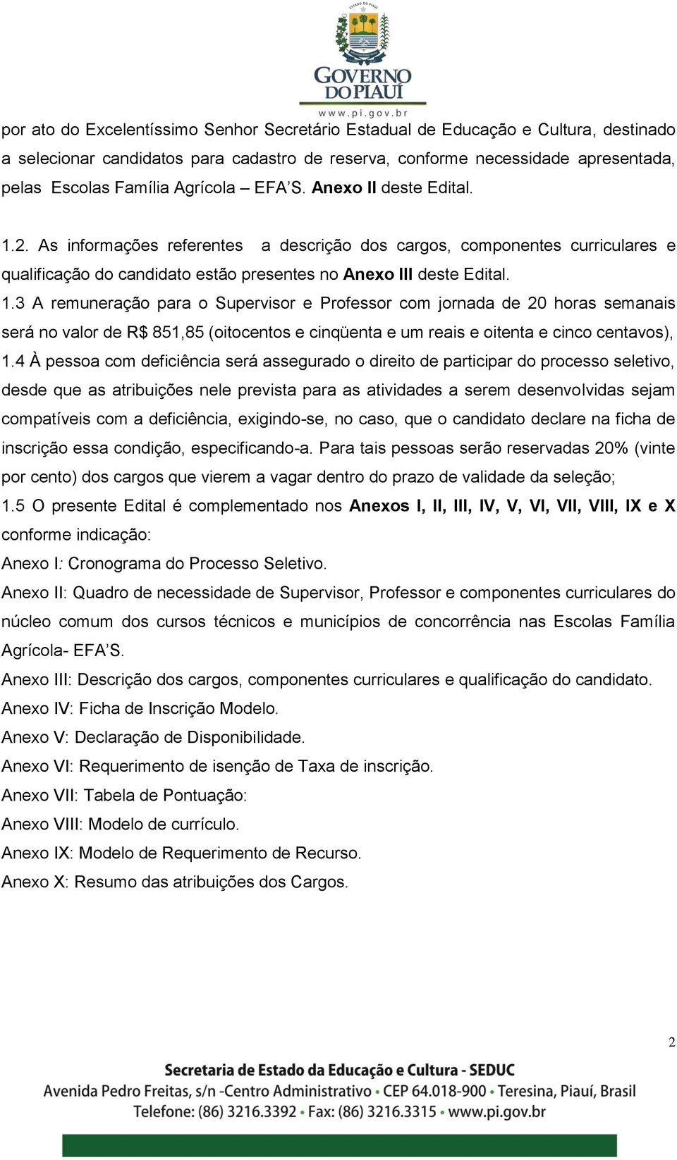 2. As informações referentes a descrição dos cargos, componentes curriculares e qualificação do candidato estão presentes no Anexo III deste Edital. 1.