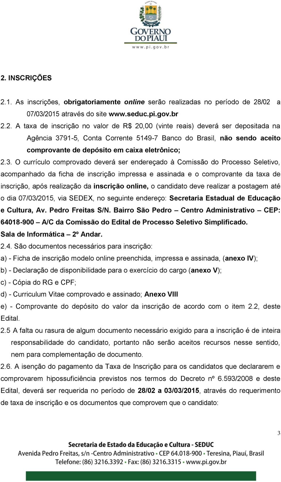 91-5, Conta Corrente 5149-7 Banco do Brasil, não sendo aceito comprovante de depósito em caixa eletrônico; 2.3.