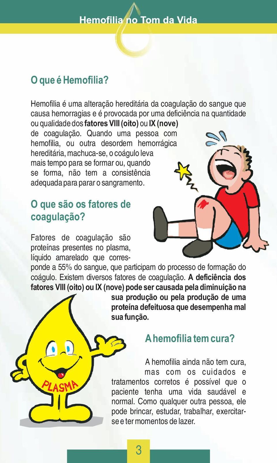 Quando uma pessoa com hemofilia, ou outra desordem hemorrágica hereditária, machuca-se, o coágulo leva mais tempo para se formar ou, quando se forma, não tem a consistência adequada para parar o