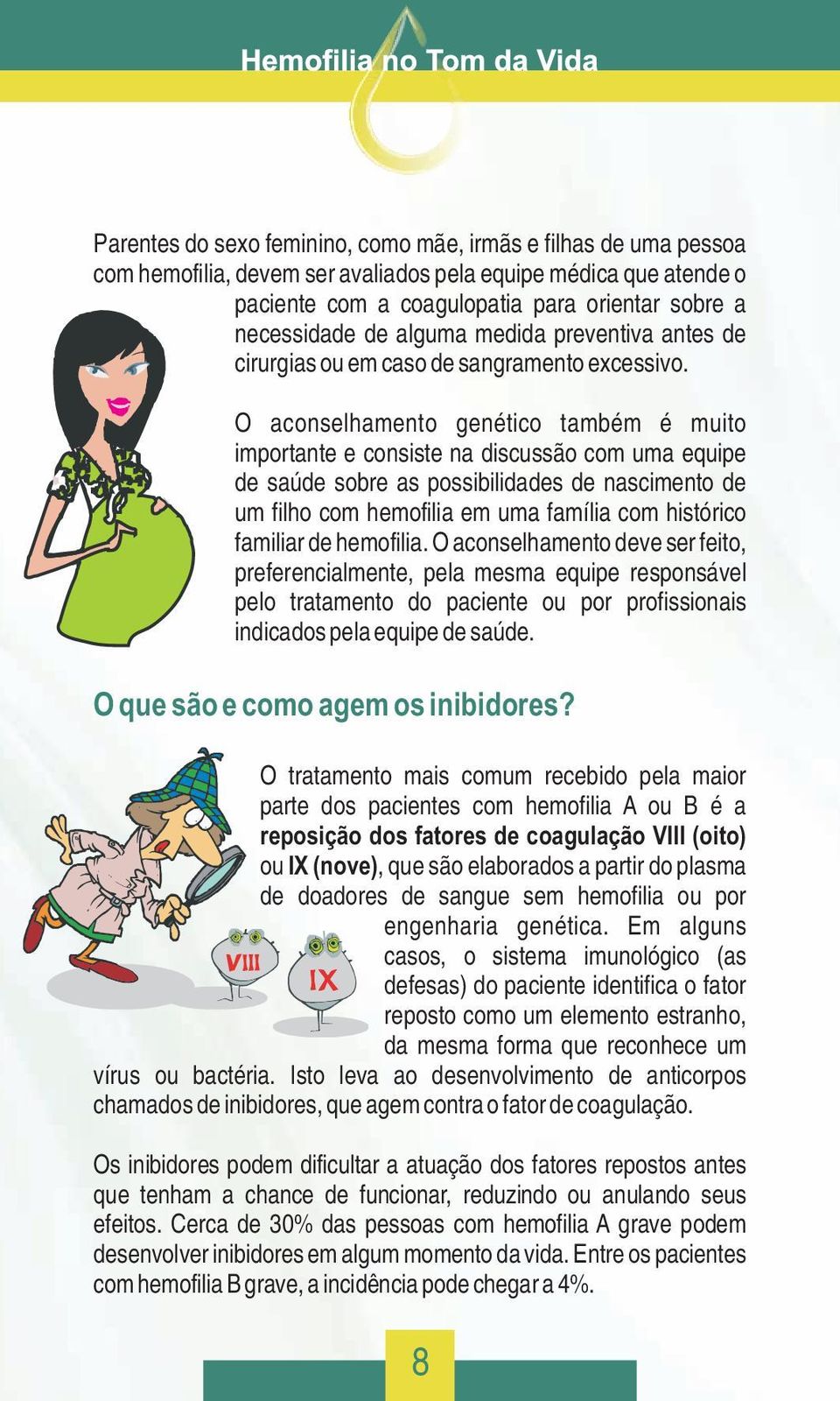 O aconselhamento genético também é muito importante e consiste na discussão com uma equipe de saúde sobre as possibilidades de nascimento de um filho com hemofilia em uma família com histórico